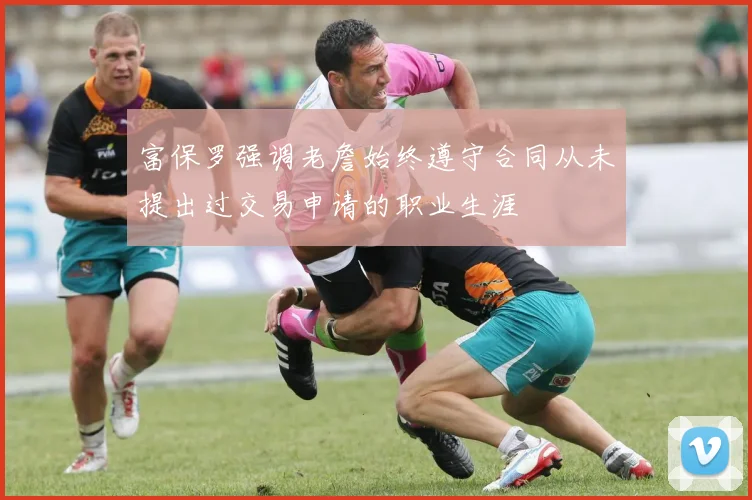 富保罗强调老詹始终遵守合同从未提出过交易申请的职业生涯