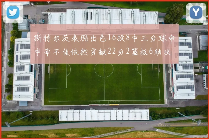 斯特尔茨表现出色16投8中三分球命中率不佳依然贡献22分2篮板6助攻