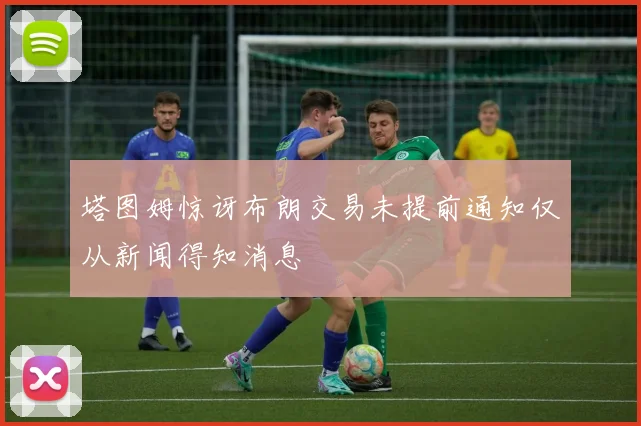 塔图姆惊讶布朗交易未提前通知仅从新闻得知消息